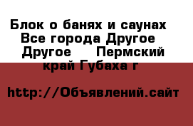 Блок о банях и саунах - Все города Другое » Другое   . Пермский край,Губаха г.